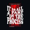It Is All a Part of the Process T-Shirt